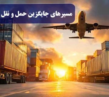 مسیرهای جایگزین حمل و نقل و واردات در دوره جنگ