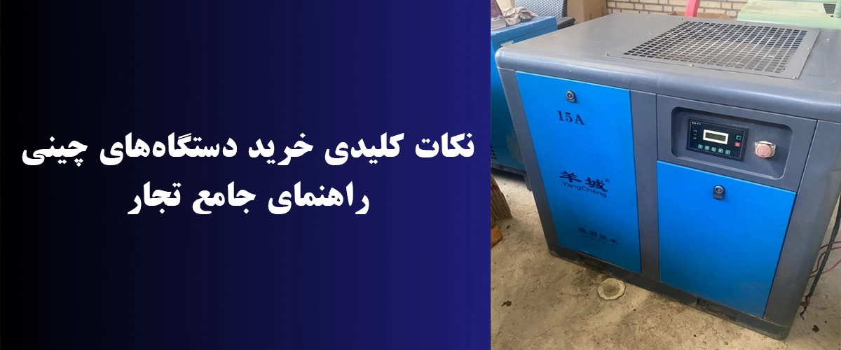 نکات کلیدی خرید دستگاه‌های چینی؛ راهنمای جامع تجار